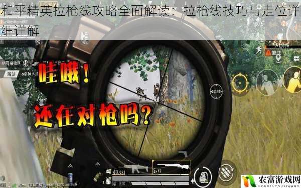 和平精英拉枪线攻略全面解读:拉枪线技巧与走位详细详解