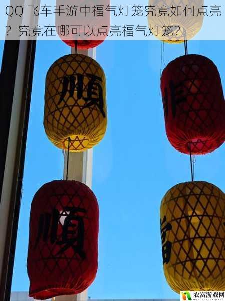 QQ 飞车手游中福气灯笼究竟如何点亮?究竟在哪可以点亮福气灯笼?