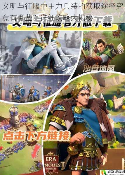 文明与征服中主力兵装的获取途径究竟有哪些?详细攻略大揭秘