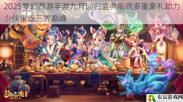 2025梦幻西游手游九月回归盛典揭晓多重豪礼助力少侠重返三界巅峰