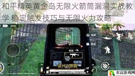 和平精英黄金岛无限火箭筒漏洞实战教学 稳定触发技巧与无限火力攻略