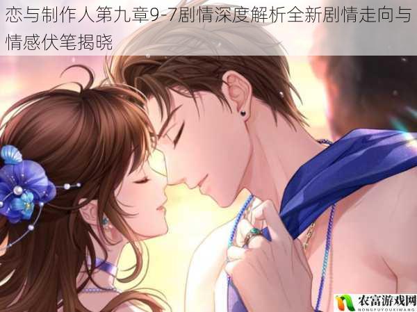 恋与制作人第九章9-7剧情深度解析全新剧情走向与情感伏笔揭晓