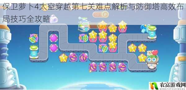 保卫萝卜4太空穿越第七关难点解析与防御塔高效布局技巧全攻略