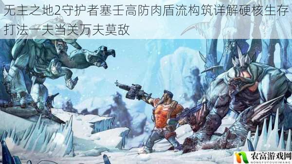 无主之地2守护者塞壬高防肉盾流构筑详解硬核生存打法一夫当关万夫莫敌