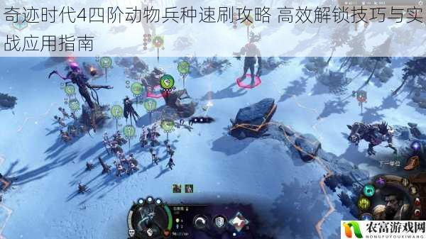 奇迹时代4四阶动物兵种速刷攻略 高效解锁技巧与实战应用指南