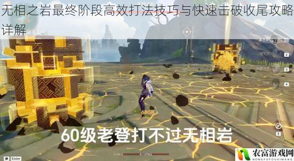 无相之岩最终阶段高效打法技巧与快速击破收尾攻略详解
