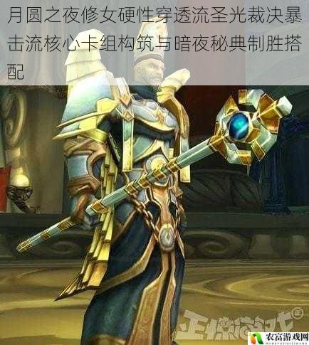 月圆之夜修女硬性穿透流圣光裁决暴击流核心卡组构筑与暗夜秘典制胜搭配