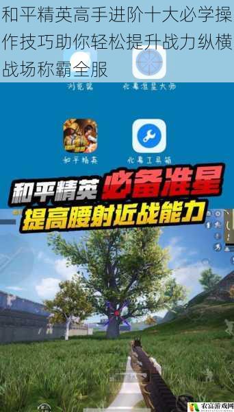 和平精英高手进阶十大必学操作技巧助你轻松提升战力纵横战场称霸全服