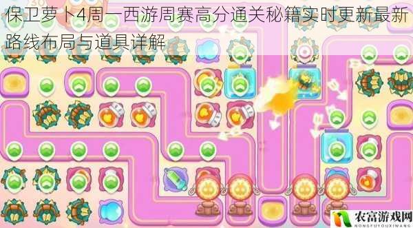 保卫萝卜4周一西游周赛高分通关秘籍实时更新最新路线布局与道具详解