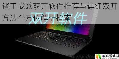 诸王战歌双开软件推荐与详细双开方法全方位解析指南
