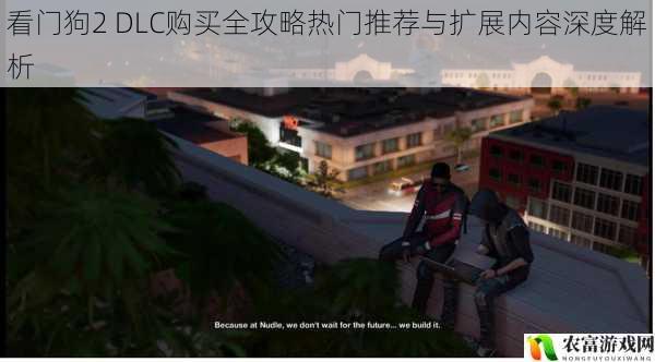 看门狗2 DLC购买全攻略热门推荐与扩展内容深度解析