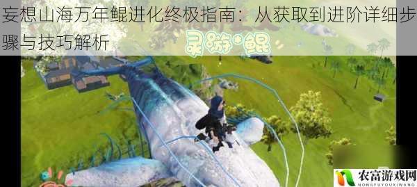 妄想山海万年鲲进化终极指南:从获取到进阶详细步骤与技巧解析