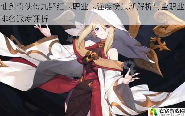 仙剑奇侠传九野红卡职业卡强度榜最新解析与全职业排名深度评析