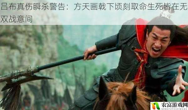 吕布真伤瞬杀警告:方天画戟下顷刻取命生死皆在无双战意间