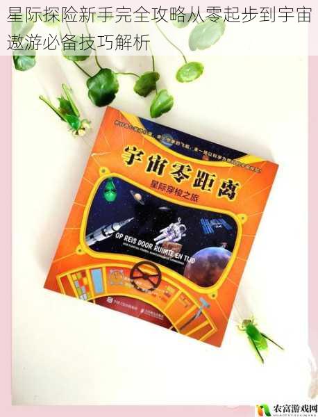 星际探险新手完全攻略从零起步到宇宙遨游必备技巧解析