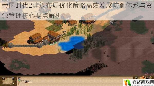 帝国时代2建筑布局优化策略高效发展防御体系与资源管理核心要点解析