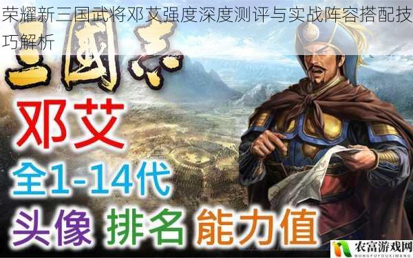 荣耀新三国武将邓艾强度深度测评与实战阵容搭配技巧解析