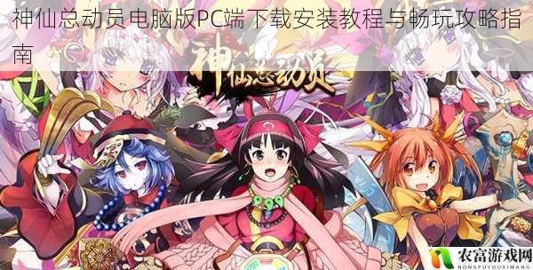 神仙总动员电脑版PC端下载安装教程与畅玩攻略指南