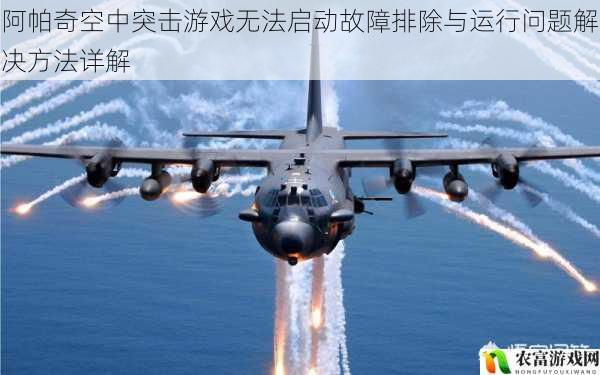 阿帕奇空中突击游戏无法启动故障排除与运行问题解决方法详解