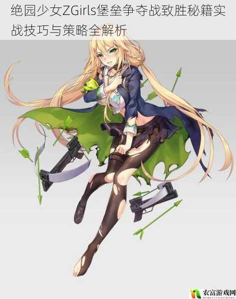 绝园少女ZGirls堡垒争夺战致胜秘籍实战技巧与策略全解析