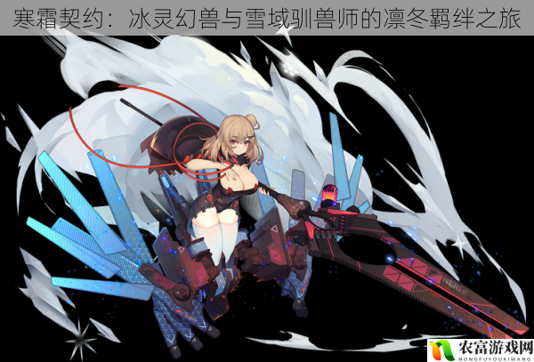 寒霜契约:冰灵幻兽与雪域驯兽师的凛冬羁绊之旅