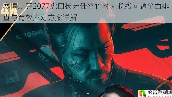赛博朋克2077虎口拔牙任务竹村无联络问题全面排查与有效应对方案详解