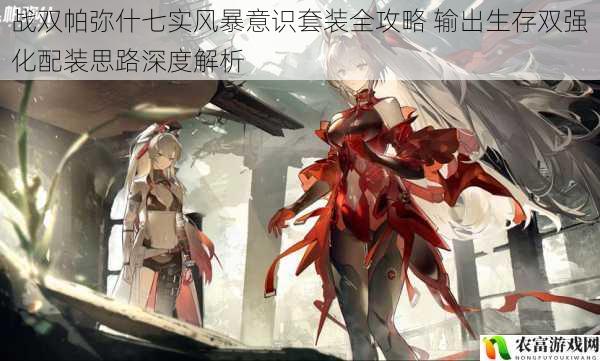 战双帕弥什七实风暴意识套装全攻略 输出生存双强化配装思路深度解析